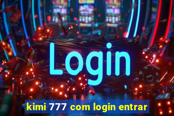 kimi 777 com login entrar